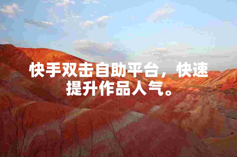快手双击自助平台，快速提升作品人气。