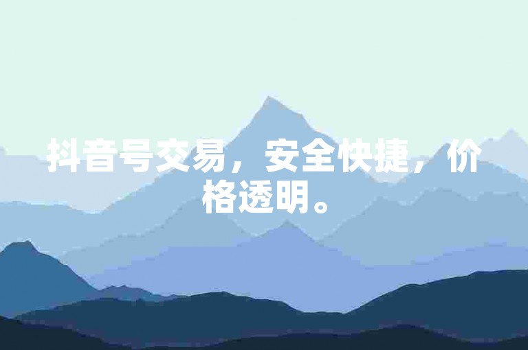 抖音号交易，安全快捷，价格透明。
