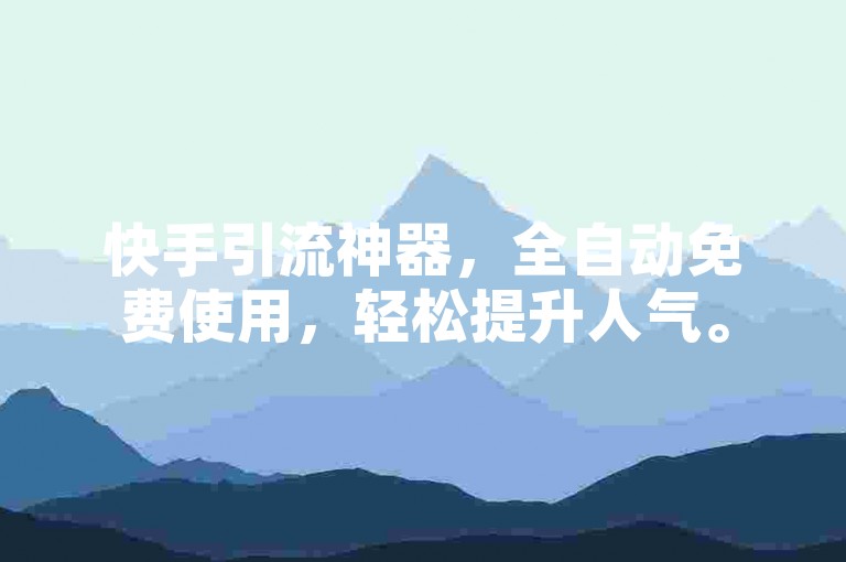快手引流神器，全自动免费使用，轻松提升人气。