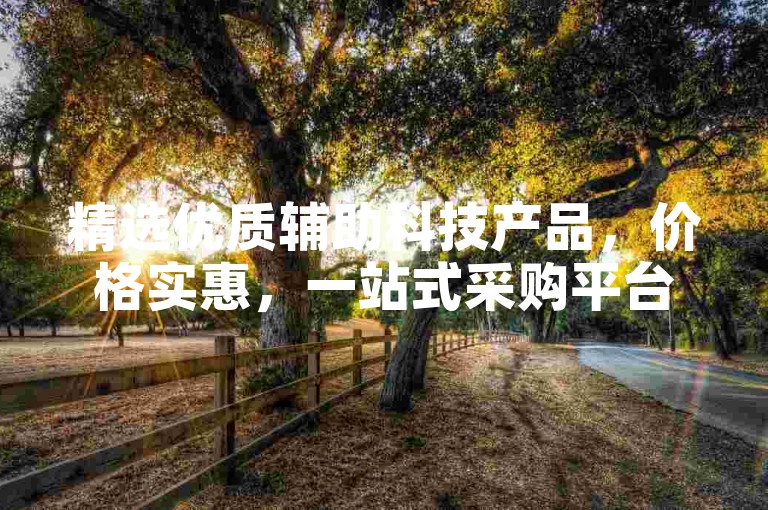 精选优质辅助科技产品，价格实惠，一站式采购平台推荐。