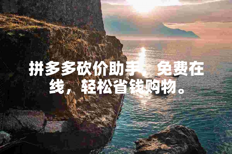 拼多多砍价助手，免费在线，轻松省钱购物。