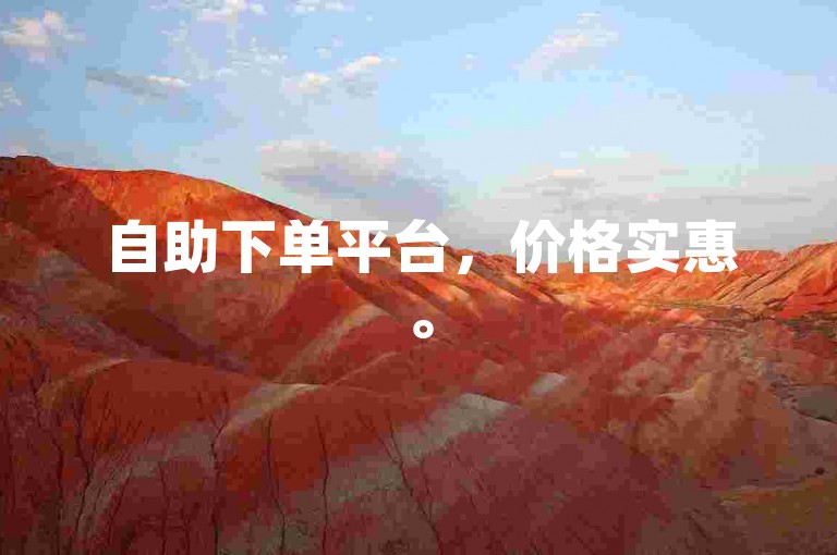 自助下单平台，价格实惠。