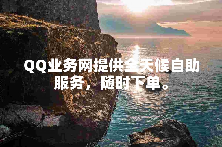 QQ业务网提供全天候自助服务，随时下单。
