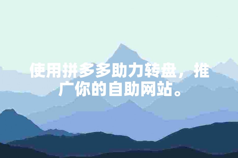 使用拼多多助力转盘，推广你的自助网站。