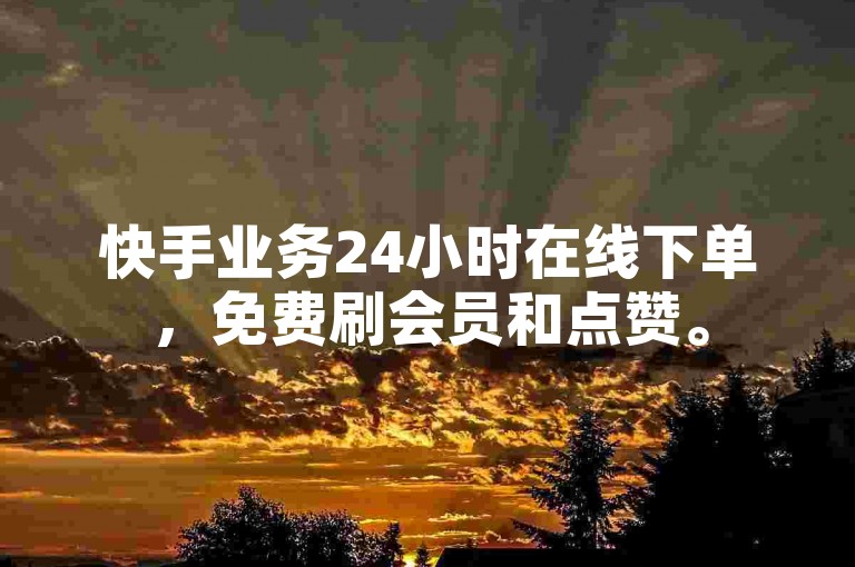 快手业务24小时在线下单，免费刷会员和点赞。