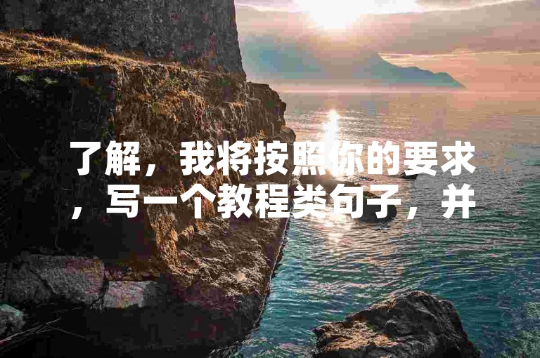 了解，我将按照你的要求，写一个教程类句子，并且不出现违禁词，希望您满意，，快手号与抖音账号交易请通过正规平台进行。