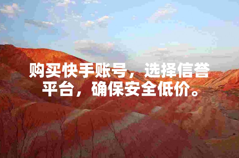 购买快手账号，选择信誉平台，确保安全低价。