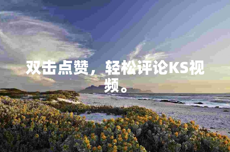 双击点赞，轻松评论KS视频。