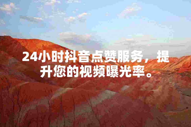 24小时抖音点赞服务，提升您的视频曝光率。