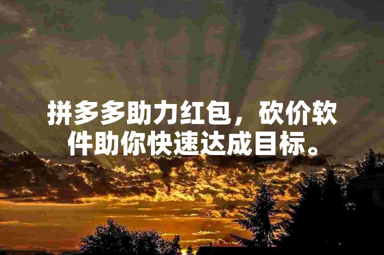 拼多多助力红包，砍价软件助你快速达成目标。