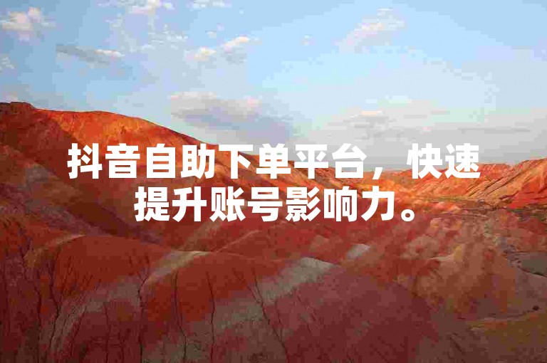 抖音自助下单平台，快速提升账号影响力。