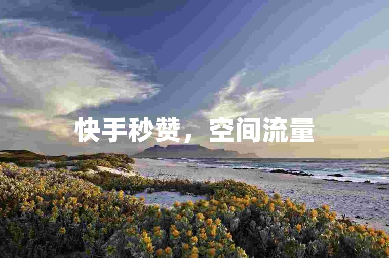 快手秒赞，空间流量50000免费获取 - 第一卡盟推荐平台。