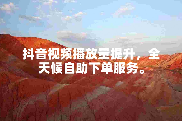 抖音视频播放量提升，全天候自助下单服务。