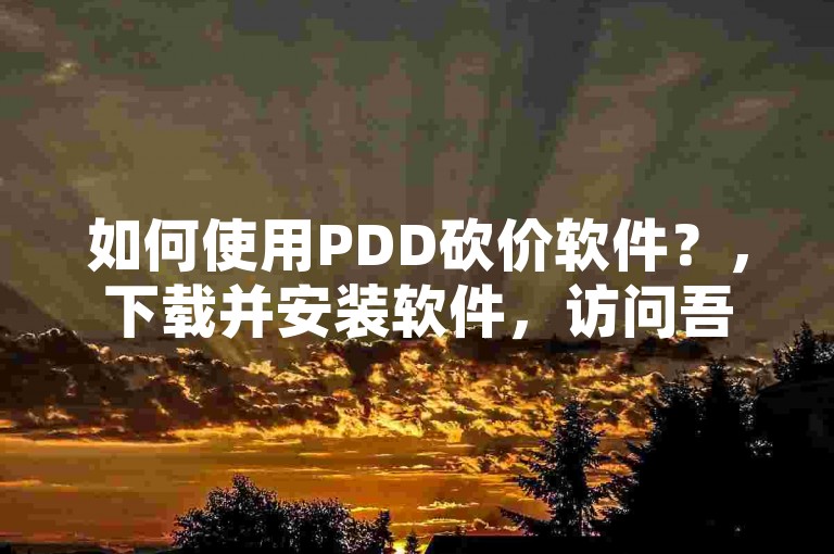 如何使用PDD砍价软件？，下载并安装软件，访问吾爱助力网或使用销大师等工具。，注册并登录，根据提示完成注册，登录账号。，选择砍价活动，浏览并选择适合的砍价商品或活动。，开始砍价，按照页面指引参与砍价，分享给朋友助力。