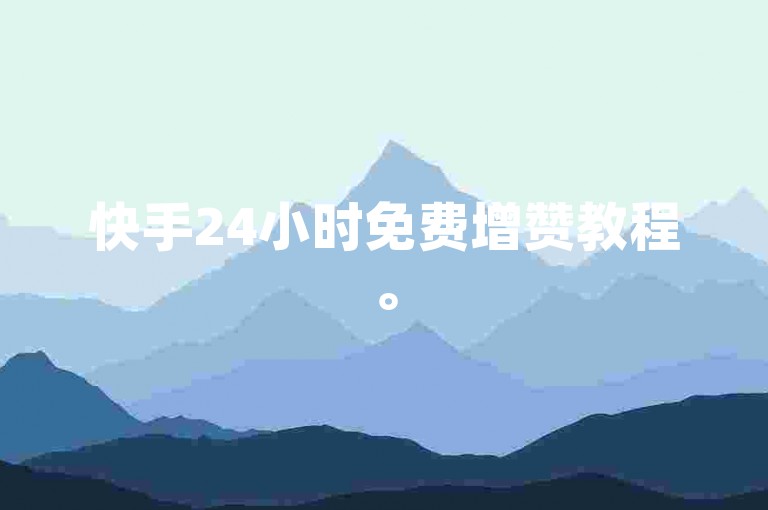 快手24小时免费增赞教程。