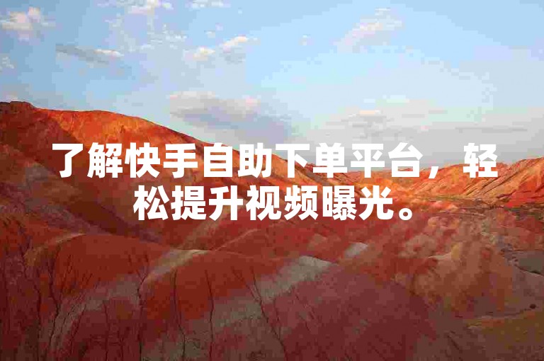 了解快手自助下单平台，轻松提升视频曝光。