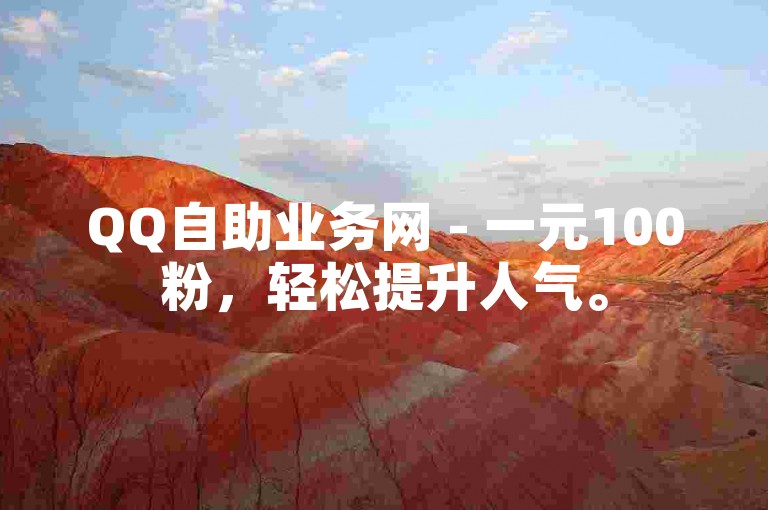 QQ自助业务网 - 一元100粉，轻松提升人气。