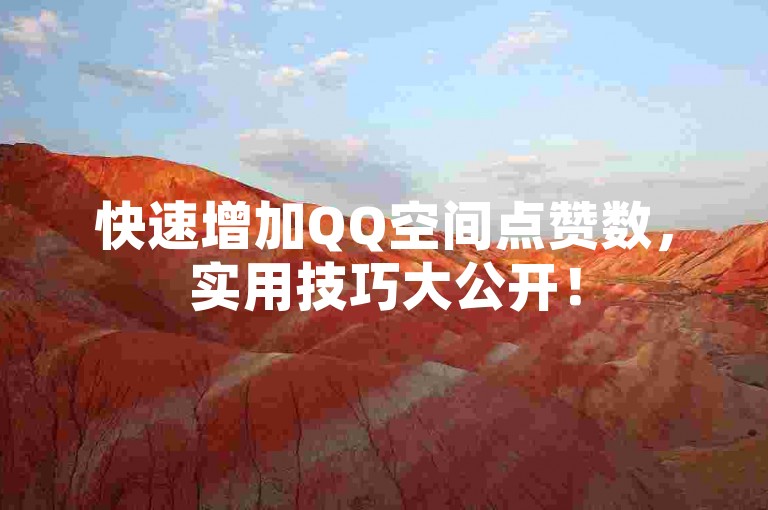 快速增加QQ空间点赞数，实用技巧大公开！