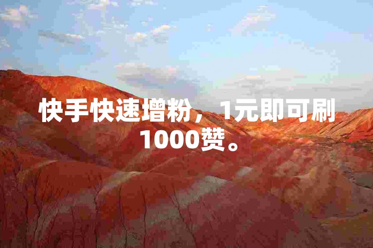 快手快速增粉，1元即可刷1000赞。