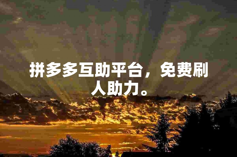 拼多多互助平台，免费刷人助力。