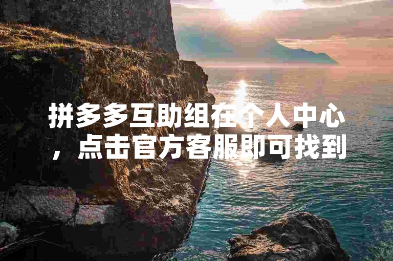 拼多多互助组在个人中心，点击官方客服即可找到。