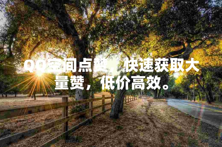 QQ空间点赞，快速获取大量赞，低价高效。