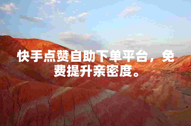 快手点赞自助下单平台，免费提升亲密度。