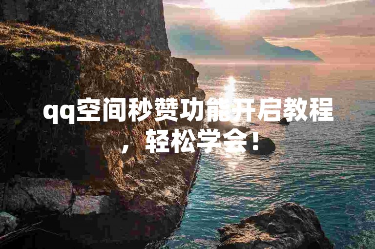 qq空间秒赞功能开启教程，轻松学会！