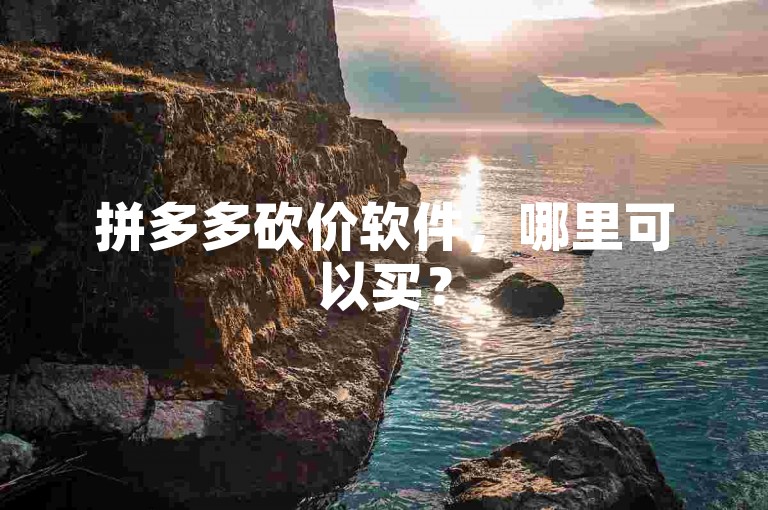 拼多多砍价软件，哪里可以买？