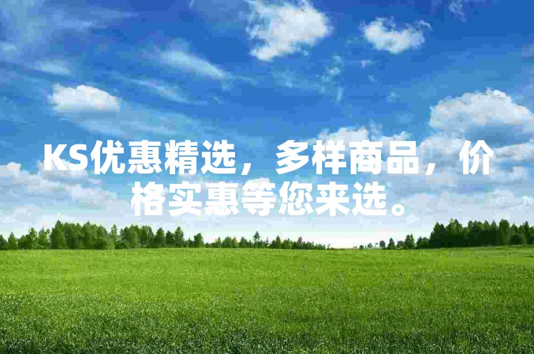 KS优惠精选，多样商品，价格实惠等您来选。