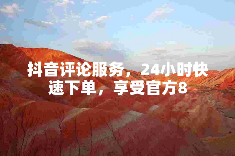 抖音评论服务，24小时快速下单，享受官方85折优惠。