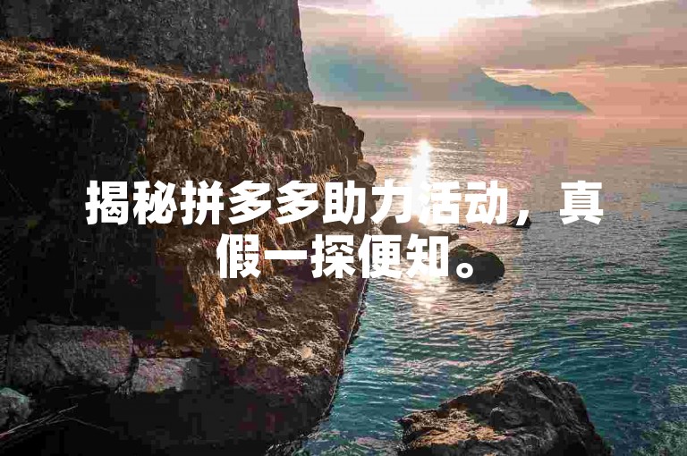 揭秘拼多多助力活动，真假一探便知。