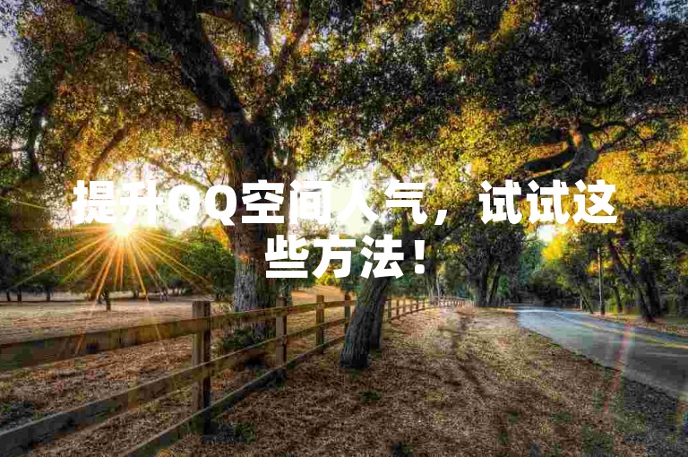提升QQ空间人气，试试这些方法！