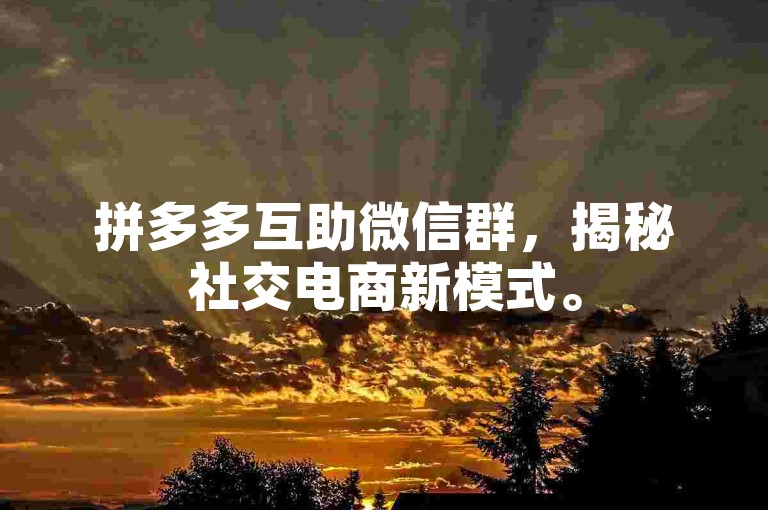 拼多多互助微信群，揭秘社交电商新模式。