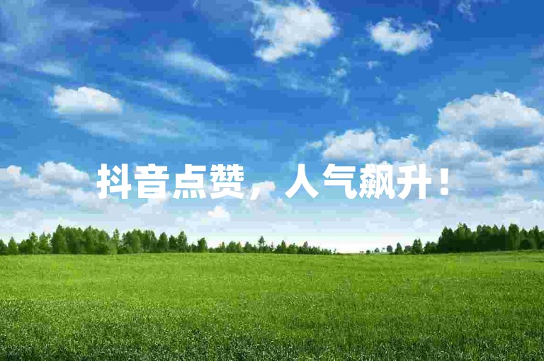 抖音点赞，人气飙升！