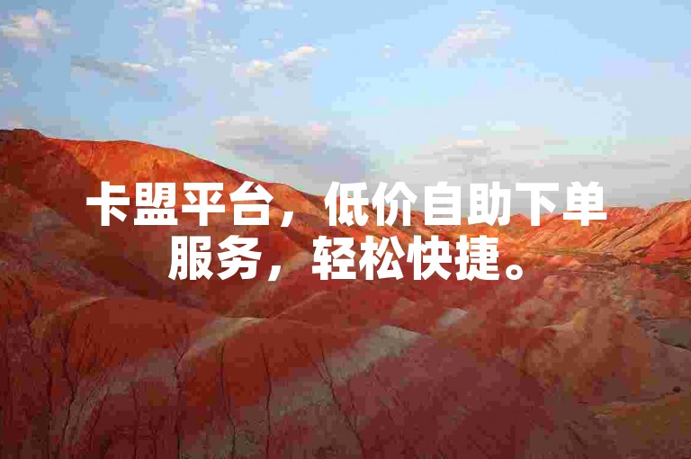 卡盟平台，低价自助下单服务，轻松快捷。