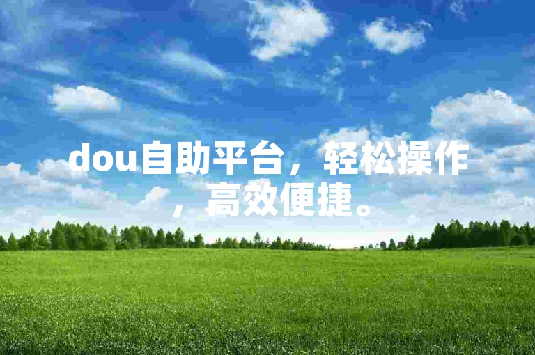 dou自助平台，轻松操作，高效便捷。