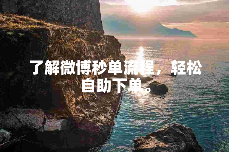 了解微博秒单流程，轻松自助下单。