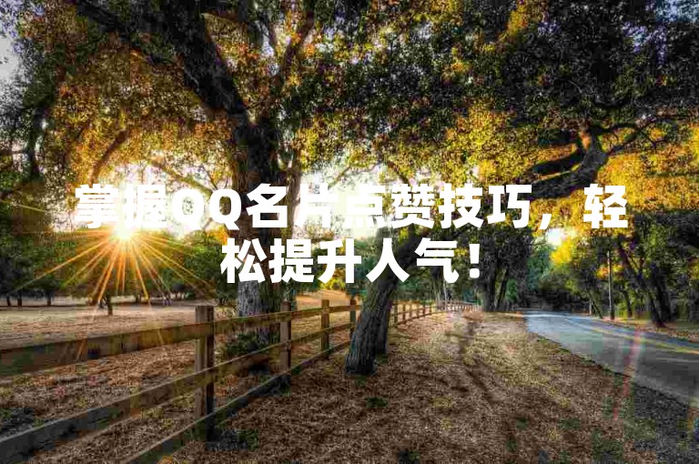 掌握QQ名片点赞技巧，轻松提升人气！