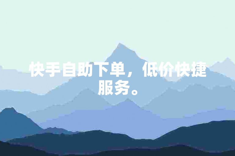 快手自助下单，低价快捷服务。