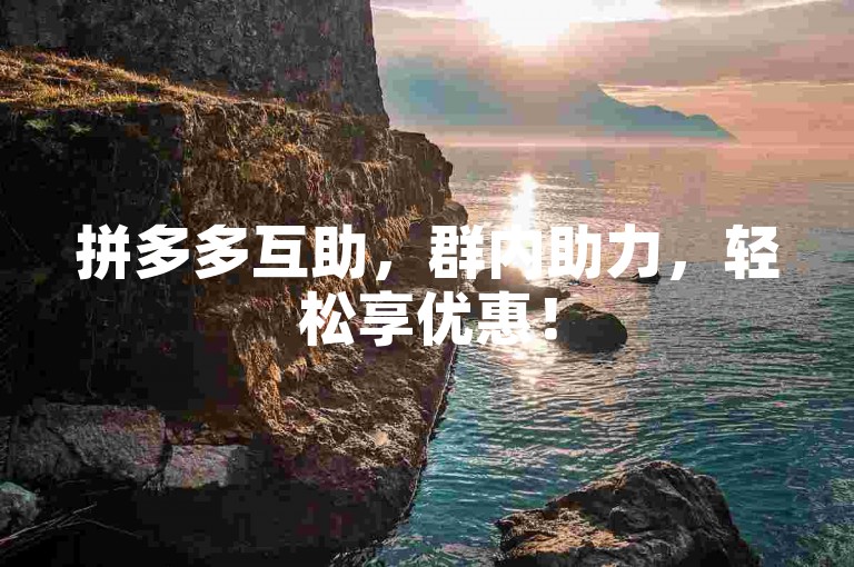 拼多多互助，群内助力，轻松享优惠！