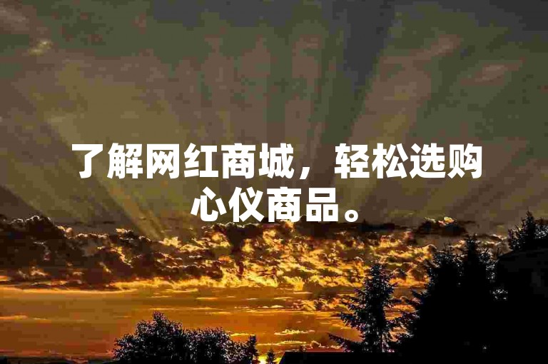 了解网红商城，轻松选购心仪商品。