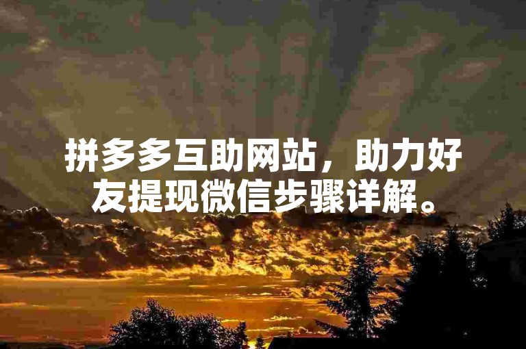 拼多多互助网站，助力好友提现微信步骤详解。