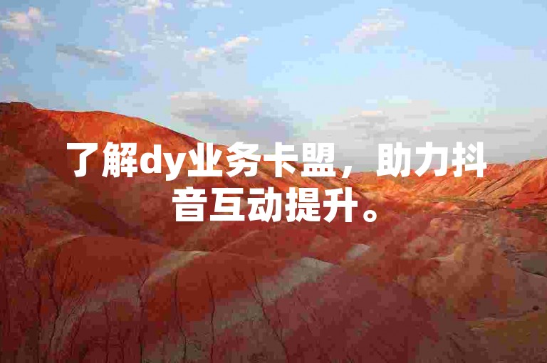 了解dy业务卡盟，助力抖音互动提升。
