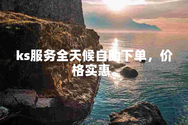 ks服务全天候自助下单，价格实惠。