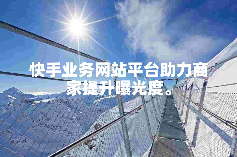 快手业务网站平台助力商家提升曝光度。