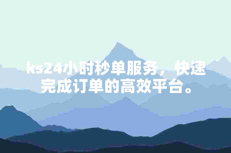 ks24小时秒单服务，快速完成订单的高效平台。