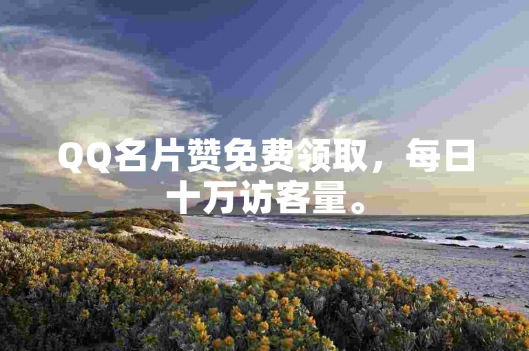 QQ名片赞免费领取，每日十万访客量。