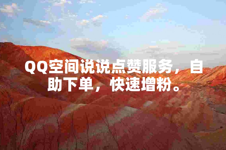QQ空间说说点赞服务，自助下单，快速增粉。