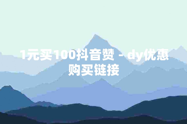 1元买100抖音赞 - dy优惠购买链接